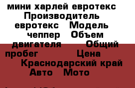 мини харлей евротекс › Производитель ­ евротекс › Модель ­ чеппер › Объем двигателя ­ 1 › Общий пробег ­ 4 500 › Цена ­ 30 000 - Краснодарский край Авто » Мото   